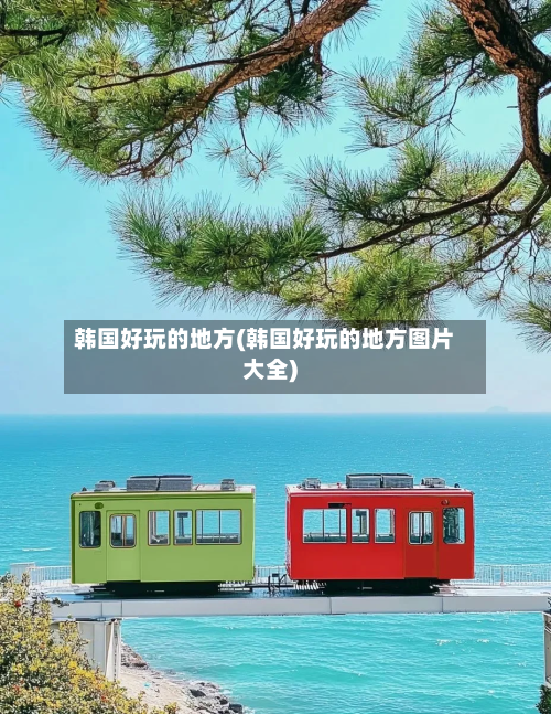 韩国好玩的地方(韩国好玩的地方图片大全)-第3张图片