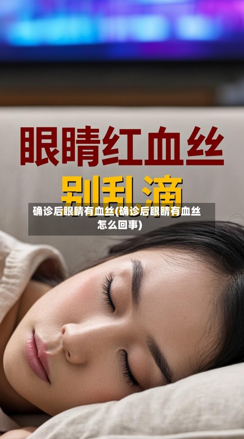 确诊后眼睛有血丝(确诊后眼睛有血丝怎么回事)