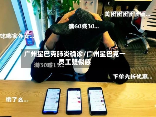 广州星巴克肺炎确诊/广州星巴克一员工疑似感