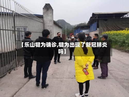 【乐山犍为确诊,犍为出现了新冠肺炎吗】