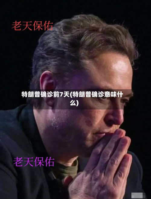 特朗普确诊前7天(特朗普确诊意味什么)