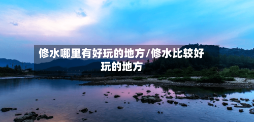 修水哪里有好玩的地方/修水比较好玩的地方