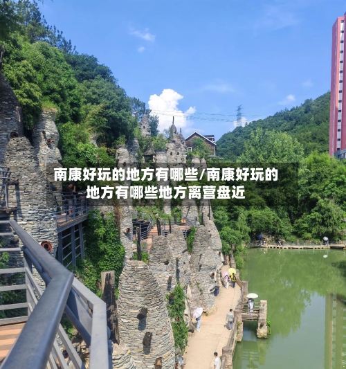 南康好玩的地方有哪些/南康好玩的地方有哪些地方离营盘近