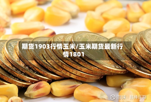期货1903行情玉米/玉米期货最新行情1801
