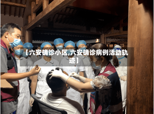 【六安确诊小区,六安确诊病例活动轨迹】