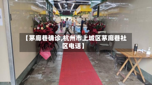 【茅廊巷确诊,杭州市上城区茅廊巷社区电话】