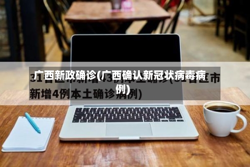 广西新政确诊(广西确认新冠状病毒病例)