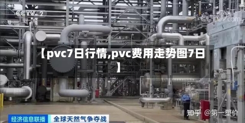 【pvc7日行情,pvc费用走势图7日】-第2张图片