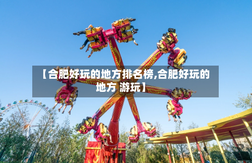 【合肥好玩的地方排名榜,合肥好玩的地方 游玩】