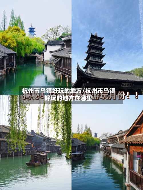 杭州市乌镇好玩的地方/杭州市乌镇好玩的地方在哪里