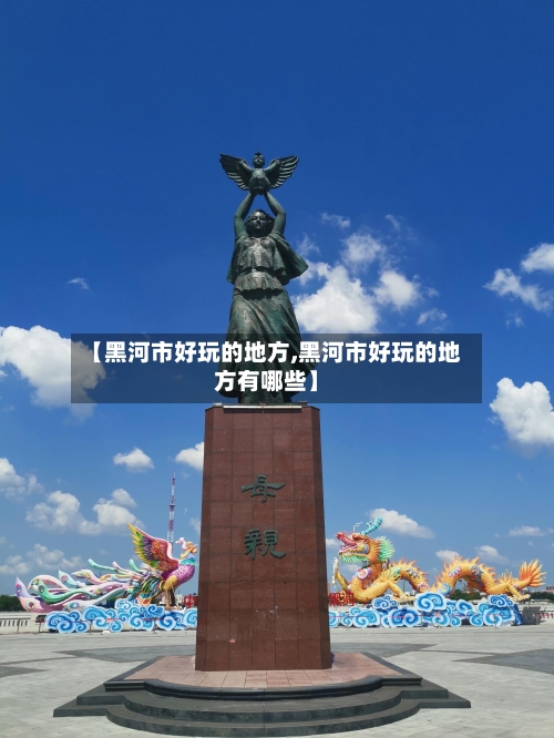 【黑河市好玩的地方,黑河市好玩的地方有哪些】-第1张图片