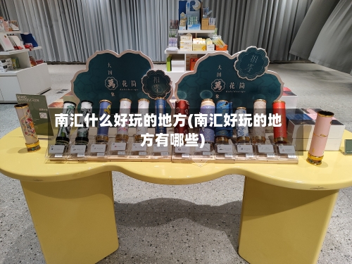 南汇什么好玩的地方(南汇好玩的地方有哪些)