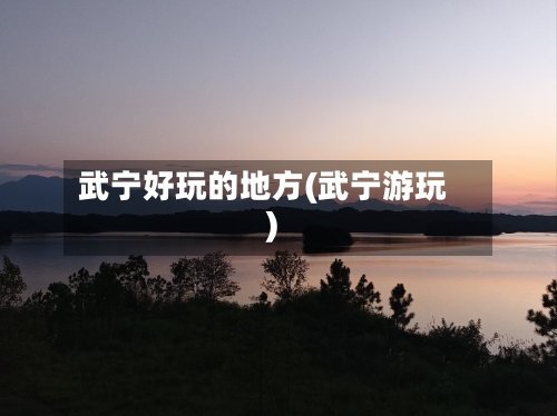 武宁好玩的地方(武宁游玩)-第3张图片