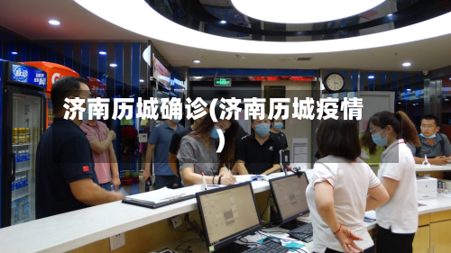 济南历城确诊(济南历城疫情)-第2张图片