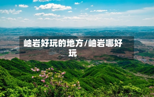 岫岩好玩的地方/岫岩哪好玩-第2张图片