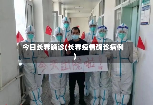 今日长春确诊(长春疫情确诊病例)-第1张图片