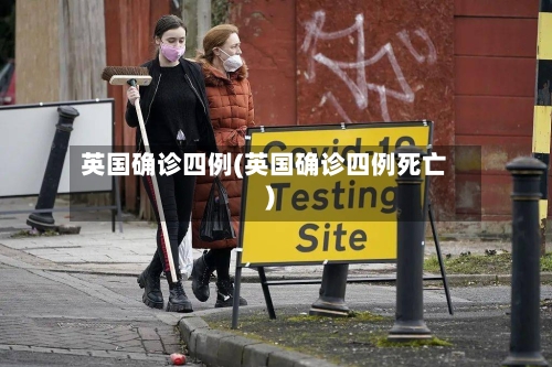 英国确诊四例(英国确诊四例死亡)-第1张图片