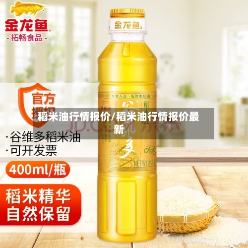 稻米油行情报价/稻米油行情报价最新-第2张图片