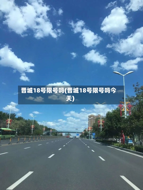 晋城18号限号吗(晋城18号限号吗今天)-第1张图片