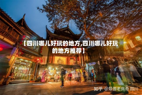 【四川哪儿好玩的地方,四川哪儿好玩的地方推荐】