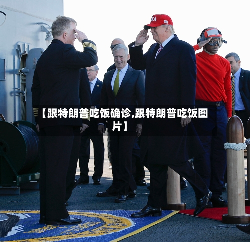 【跟特朗普吃饭确诊,跟特朗普吃饭图片】