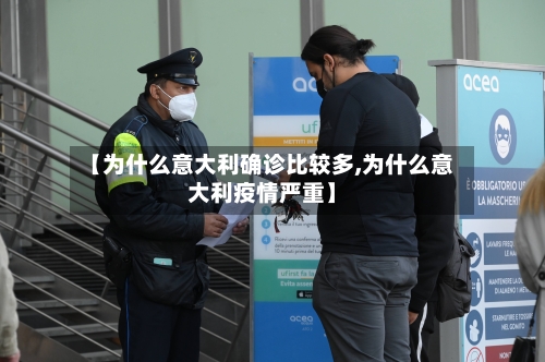 【为什么意大利确诊比较多,为什么意大利疫情严重】-第1张图片