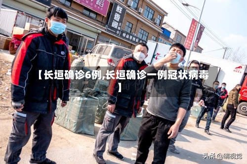 【长垣确诊6例,长垣确诊一例冠状病毒】-第3张图片