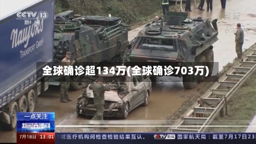 全球确诊超134万(全球确诊703万)