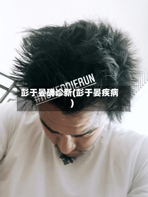 彭于晏确诊新(彭于晏疾病)-第3张图片