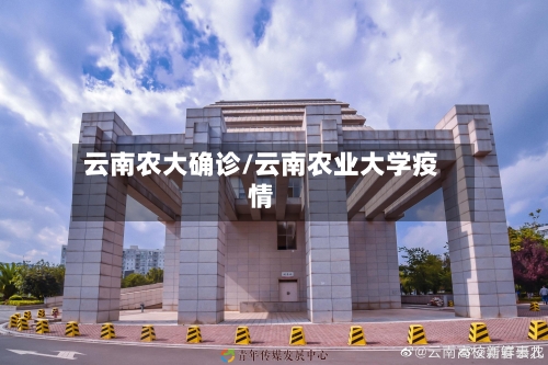 云南农大确诊/云南农业大学疫情