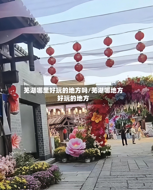 芜湖哪里好玩的地方吗/芜湖哪地方好玩的地方