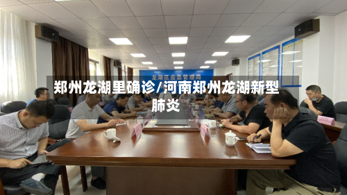 郑州龙湖里确诊/河南郑州龙湖新型肺炎