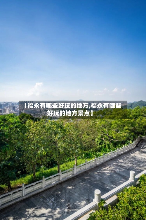 【福永有哪些好玩的地方,福永有哪些好玩的地方景点】-第1张图片