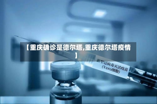 【重庆确诊是德尔塔,重庆德尔塔疫情】