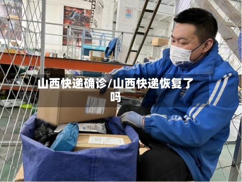 山西快递确诊/山西快递恢复了吗