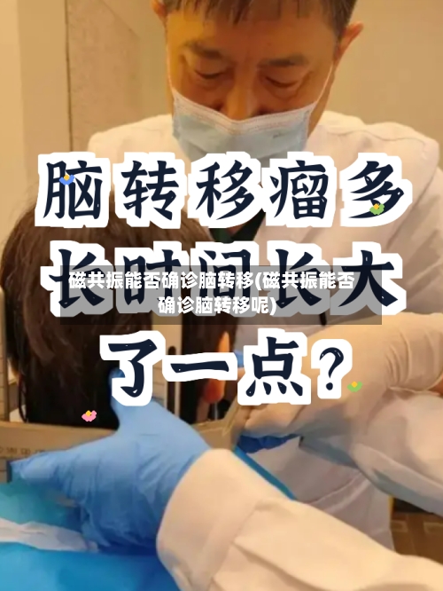 磁共振能否确诊脑转移(磁共振能否确诊脑转移呢)-第2张图片