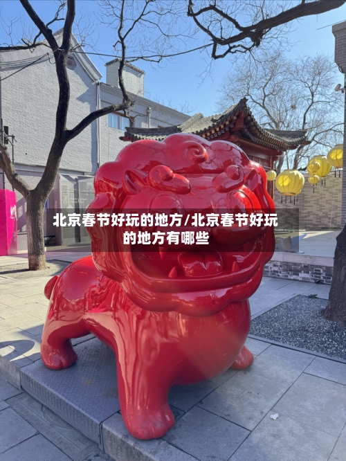 北京春节好玩的地方/北京春节好玩的地方有哪些