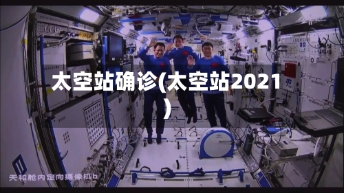 太空站确诊(太空站2021)-第1张图片