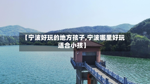 【宁波好玩的地方孩子,宁波哪里好玩适合小孩】-第3张图片