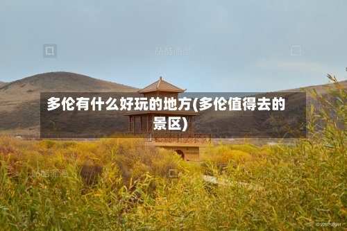 多伦有什么好玩的地方(多伦值得去的景区)