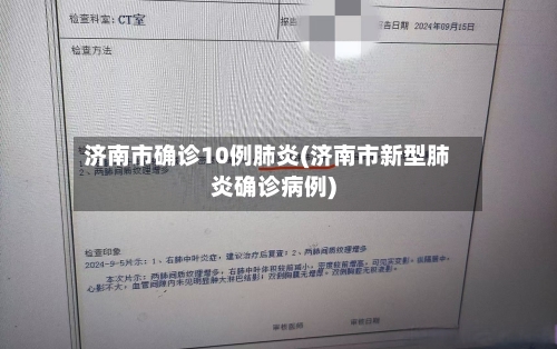 济南市确诊10例肺炎(济南市新型肺炎确诊病例)-第2张图片