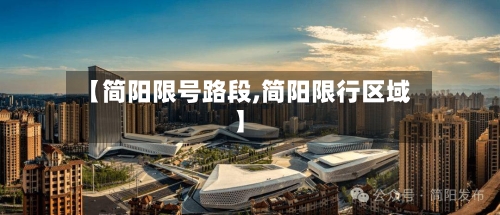 【简阳限号路段,简阳限行区域】-第1张图片