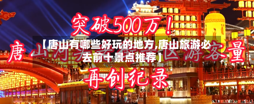 【唐山有哪些好玩的地方,唐山旅游必去前十景点推荐】-第2张图片