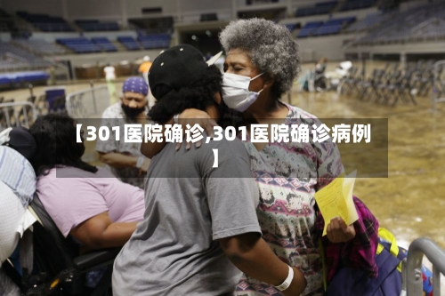 【301医院确诊,301医院确诊病例】-第1张图片