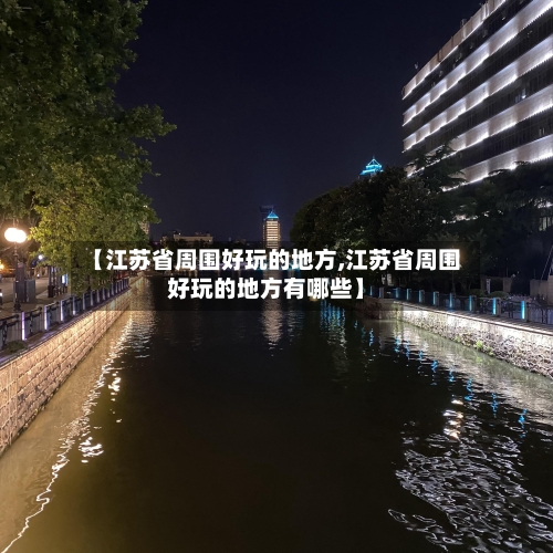 【江苏省周围好玩的地方,江苏省周围好玩的地方有哪些】-第1张图片