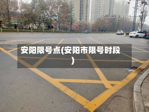 安阳限号点(安阳市限号时段)