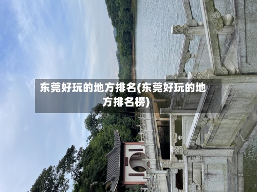 东莞好玩的地方排名(东莞好玩的地方排名榜)