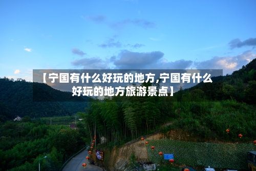 【宁国有什么好玩的地方,宁国有什么好玩的地方旅游景点】