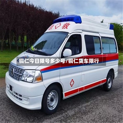 铜仁今日限号多少号/铜仁货车限行