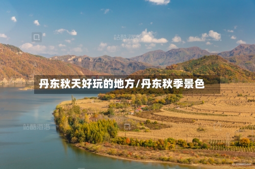 丹东秋天好玩的地方/丹东秋季景色